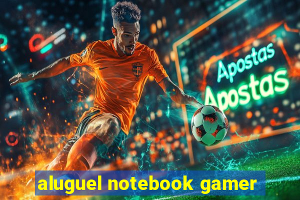 aluguel notebook gamer